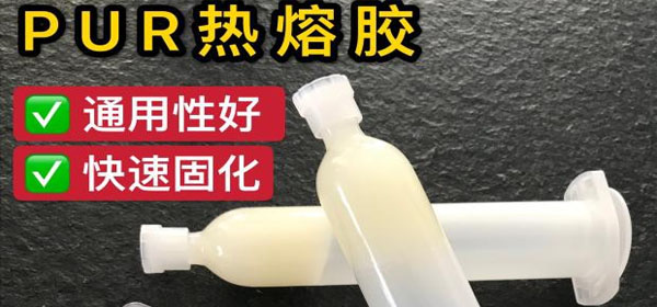 PUR熱熔膠的特點|PUR熱熔膠的優勢|PUR熱熔膠和EVA熱熔膠的區別